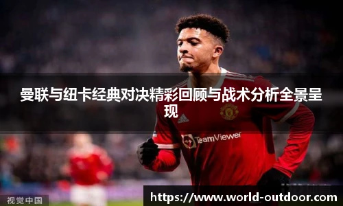 jnh今年会曼联与纽卡经典对决精彩回顾与战术分析全景呈现