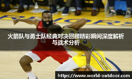 jnh今年会火箭队与勇士队经典对决回顾精彩瞬间深度解析与战术分析
